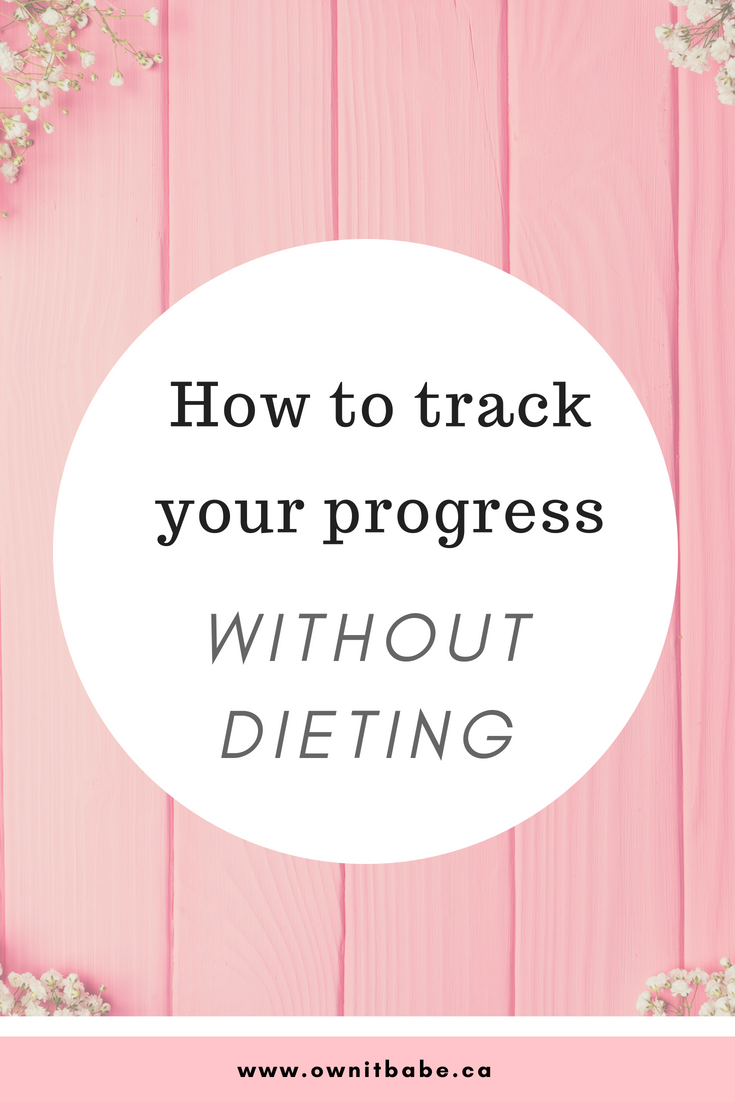 tracking your progress without dieting and restricting calories, but still being healthy