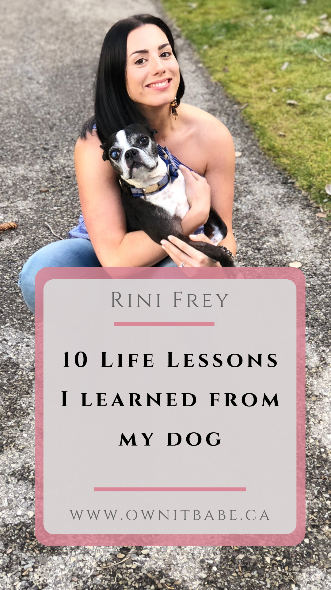 10 Valuable Life Lessons from my dog - How my Boston Terrier taught me to choose happiness over suffering every single day - by Rini Frey, ownitbabe.ca #happiness 