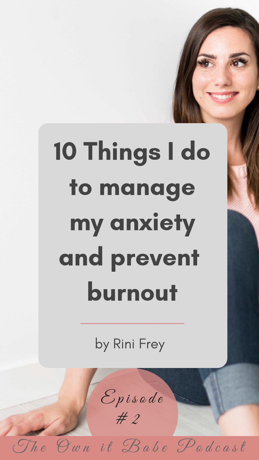 10 Things I do on a daily basis to manage my anxiety and prevent burnout and depression, by Rini Frey - ownitbabe.ca This is episode number 2 of the Own it Babe Podcast