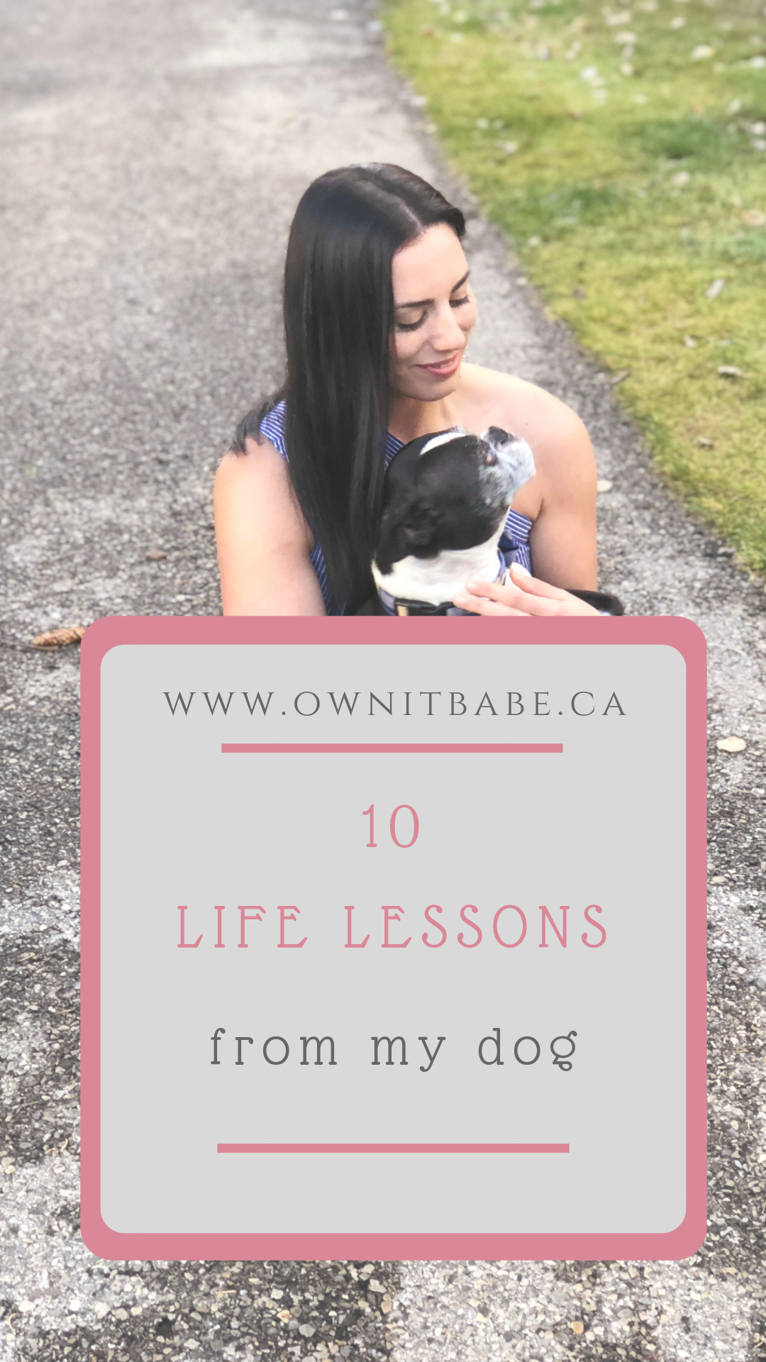 10 Valuable Life Lessons from my dog - I promise this will inspire you and make your smile! - by Rini Frey, ownitbabe.ca #lifelessons #happiness #personalgrowth #selfdevelopment