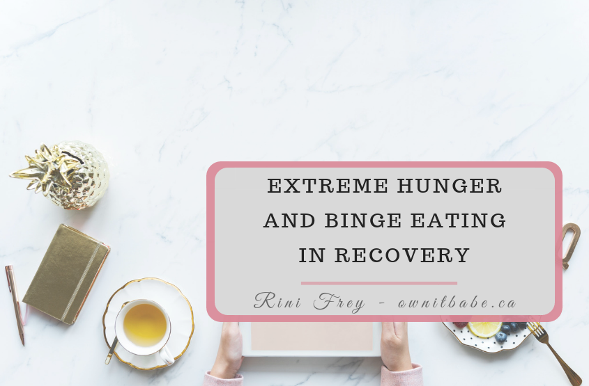 Extreme Hunger and Binge Eating in Eating Disorder Recovery, by Rini Frey - ownitbabe.ca #eatingdisorderrecovery #extremehunger #bingeeating #mentalhealth