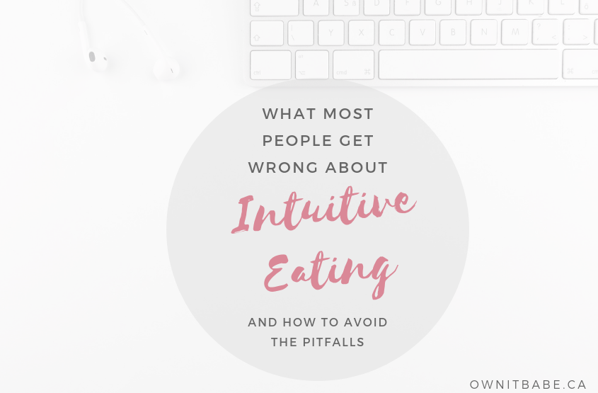 What most people get wrong about intuitive eating and how to avoid the common pitfalls that can throw us back into disordered eating and/or self-sabotage, by Rini Frey, ownitbabe.ca #intuitiveeating #diet