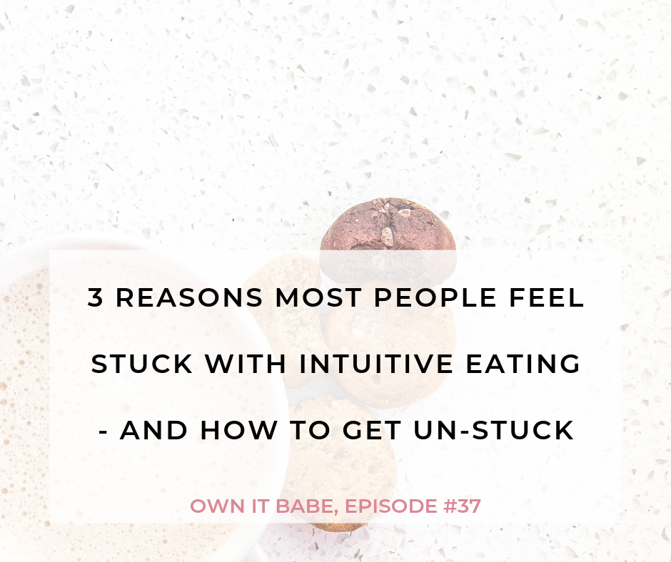3 reasons you may feel stuck on your intuitive eating journey and how to get un-stuck, Own it Babe episode 37